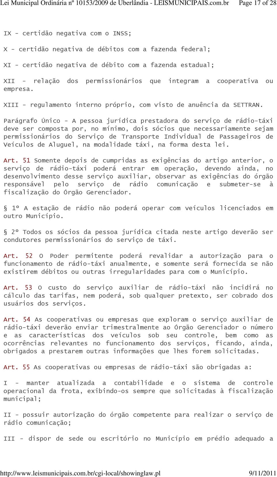 Parágrafo Único - A pessoa jurídica prestadora do serviço de rádio-táxi deve ser composta por, no mínimo, dois sócios que necessariamente sejam permissionários do Serviço de Transporte Individual de