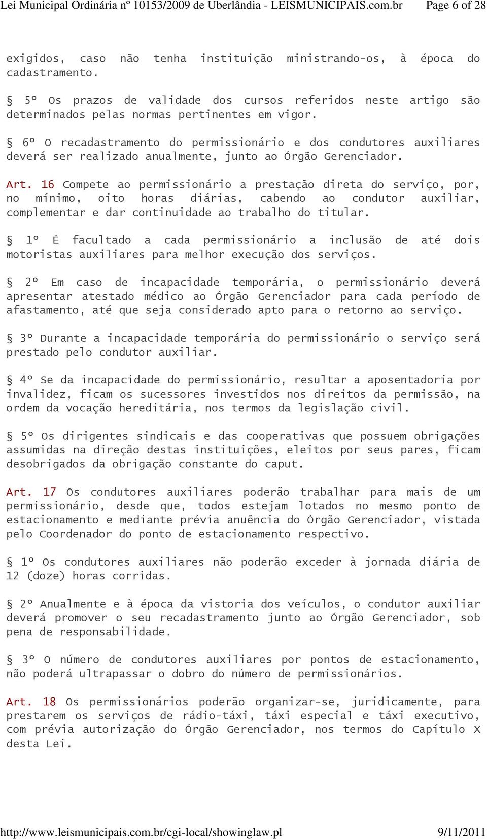 6º O recadastramento do permissionário e dos condutores auxiliares deverá ser realizado anualmente, junto ao Órgão Gerenciador. Art.