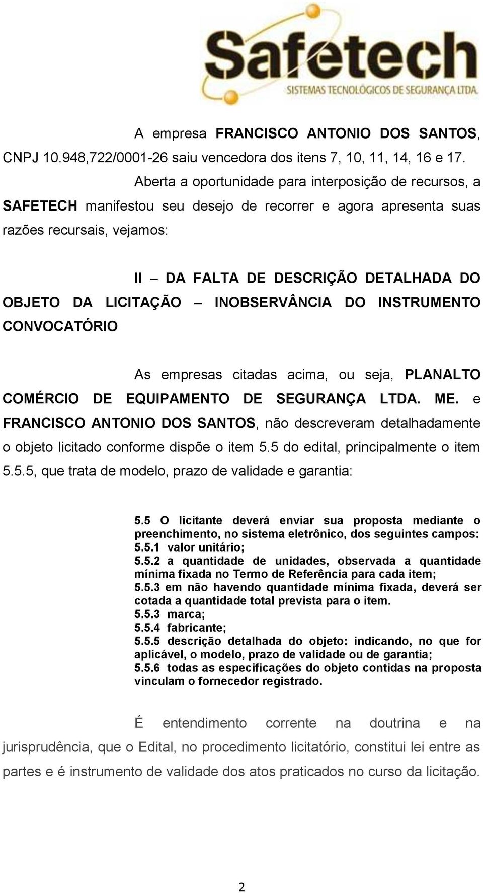 LICITAÇÃO INOBSERVÂNCIA DO INSTRUMENTO CONVOCATÓRIO As empresas citadas acima, ou seja, PLANALTO COMÉRCIO DE EQUIPAMENTO DE SEGURANÇA LTDA. ME.