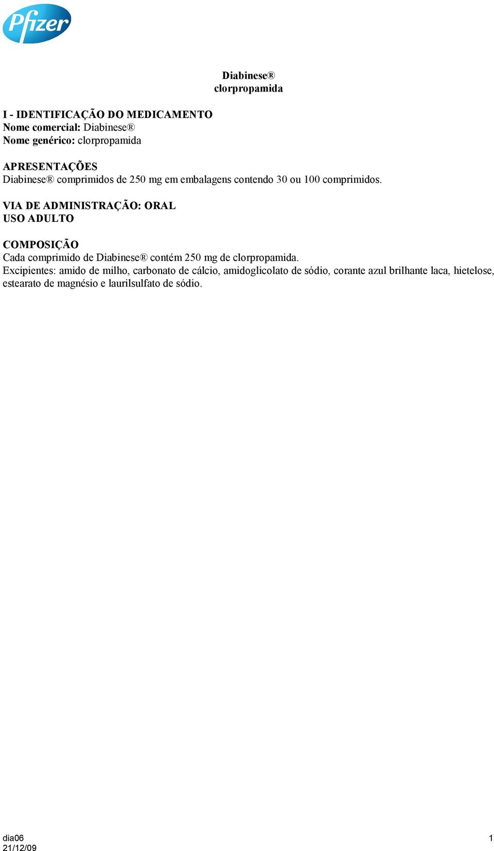 VIA DE ADMINISTRAÇÃO: ORAL USO ADULTO COMPOSIÇÃO Cada comprimido de Diabinese contém 250 mg de clorpropamida.