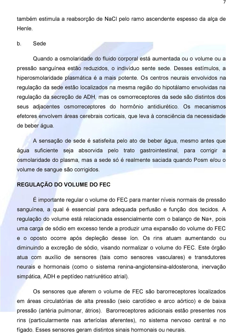 Desses estímulos, a hiperosmolaridade plasmática é a mais potente.