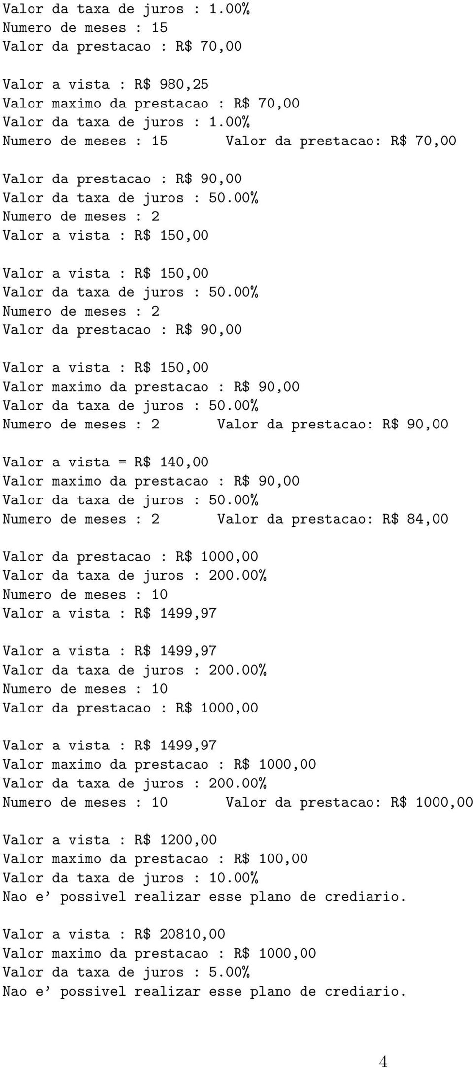 R$ 50,00 Valor maximo da prestacao : R$ 90,00 Numero de meses : 2 Valor da prestacao: R$ 90,00 Valor a vista = R$ 40,00 Valor maximo da prestacao : R$ 90,00 Numero de meses : 2 Valor da prestacao: R$