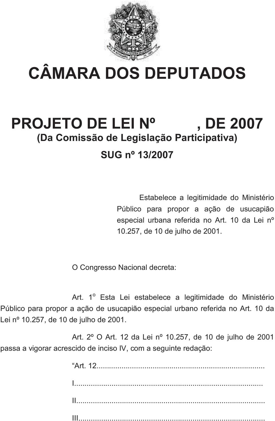 1 o Esta Lei estabelece a legitimidade do Ministério Público para propor a ação de usucapião especial urbano referida no Art. 10 da Lei nº 10.