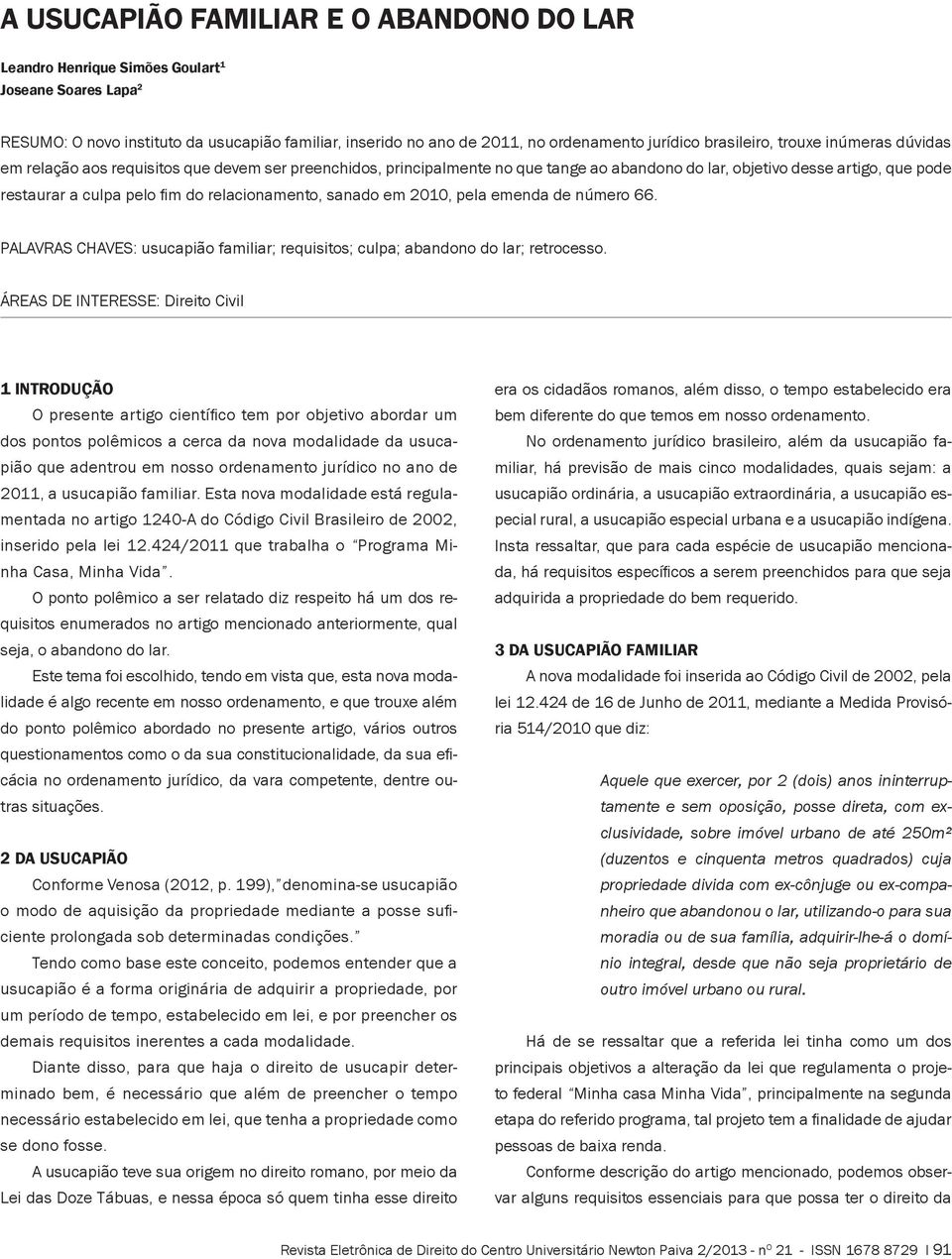 relacionamento, sanado em 2010, pela emenda de número 66. PALAVRAS CHAVES: usucapião familiar; requisitos; culpa; abandono do lar; retrocesso.