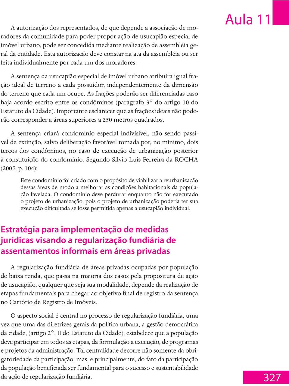 Aula 11 A sentença da usucapião especial de imóvel urbano atribuirá igual fração ideal de terreno a cada possuidor, independentemente da dimensão do terreno que cada um ocupe.