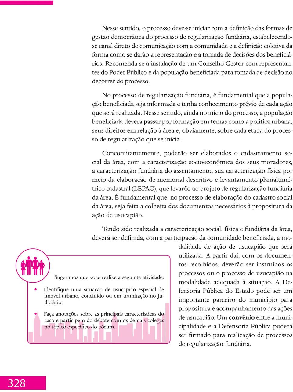 Recomenda-se a instalação de um Conselho Gestor com representantes do Poder Público e da população beneficiada para tomada de decisão no decorrer do processo.