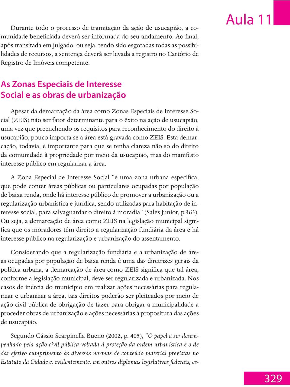 Aula 11 As Zonas Especiais de Interesse Social e as obras de urbanização Apesar da demarcação da área como Zonas Especiais de Interesse Social (ZEIS) não ser fator determinante para o êxito na ação