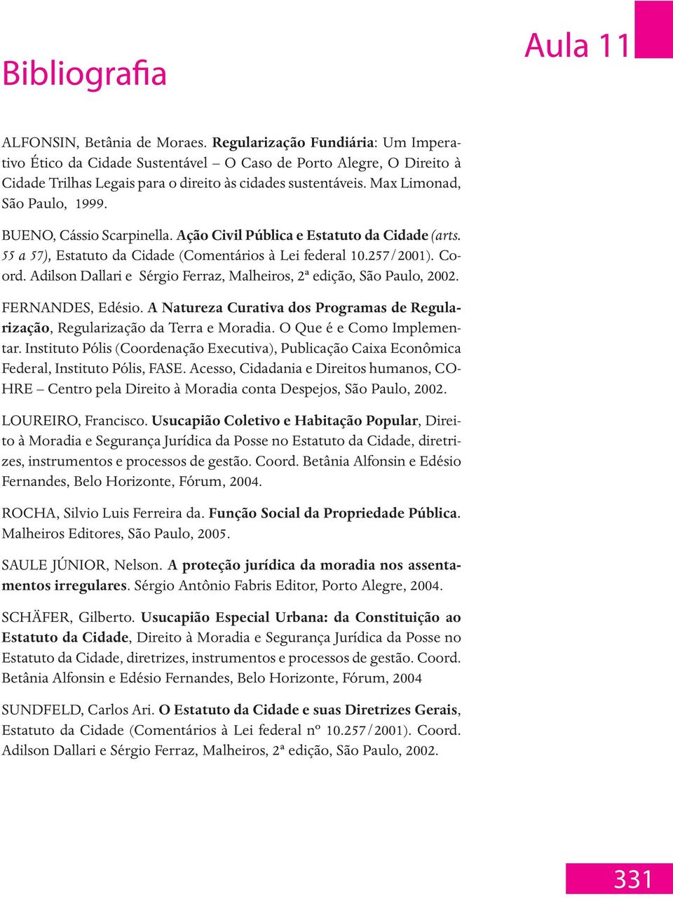 BUENO, Cássio Scarpinella. Ação Civil Pública e Estatuto da Cidade (arts. 55 a 57), Estatuto da Cidade (Comentários à Lei federal 10.257/2001). Coord.