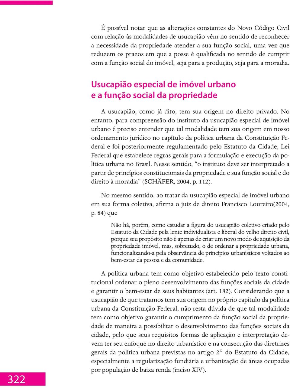 Usucapião especial de imóvel urbano e a função social da propriedade A usucapião, como já dito, tem sua origem no direito privado.