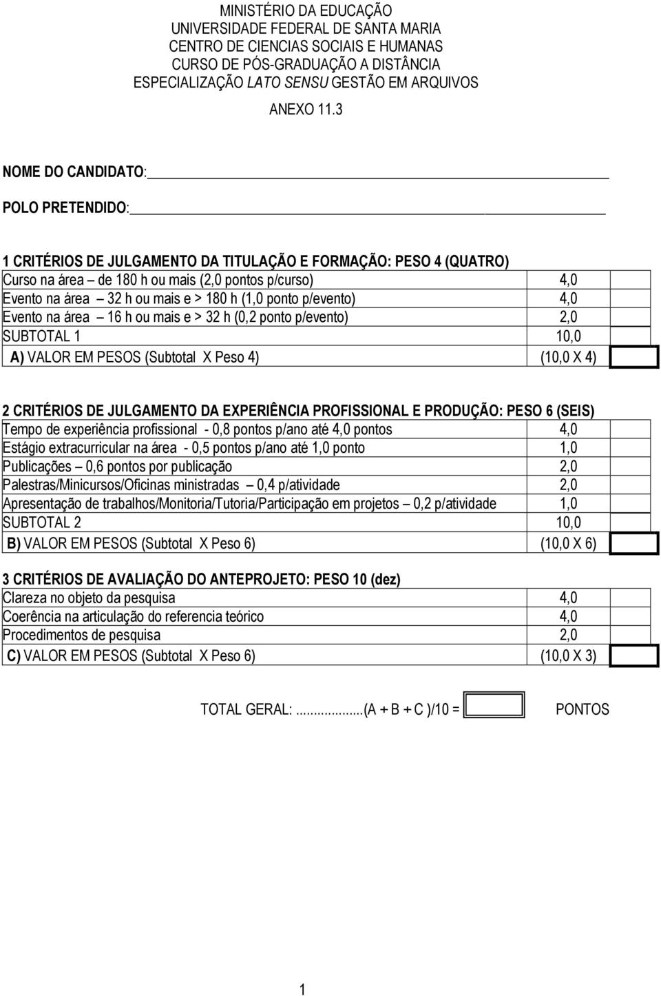 ponto p/evento) 4,0 Evento na área 6 h ou mais e > 32 h (0,2 ponto p/evento) 2,0 SUBTOTAL 0,0 A) VALOR EM PESOS (Subtotal X Peso 4) (0,0 X 4) 2 CRITÉRIOS DE JULGAMENTO DA EXPERIÊNCIA PROFISSIONAL E