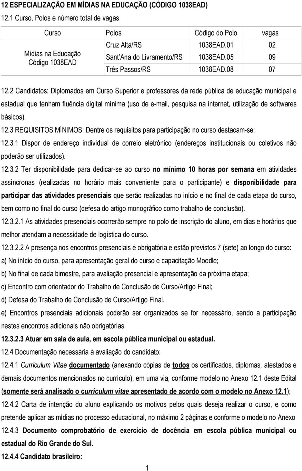 2 Candidatos: Diplomados em Curso Superior e professores da rede pública de educação municipal e estadual que tenham fluência digital mínima (uso de e-mail, pesquisa na internet, utilização de