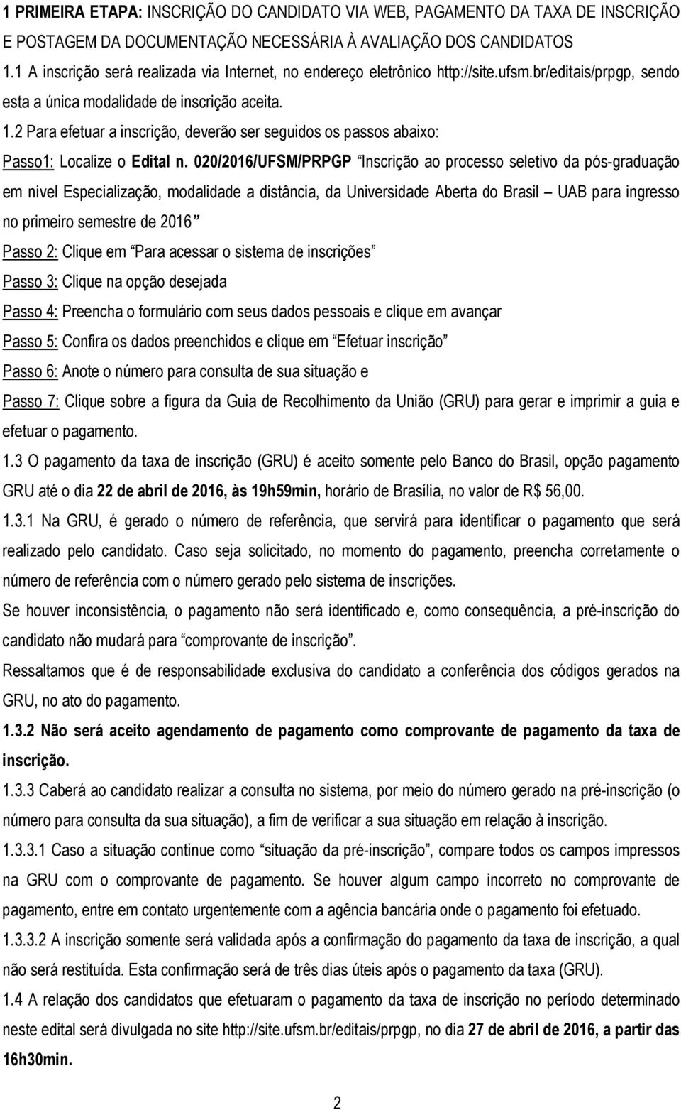 .2 Para efetuar a inscrição, deverão ser seguidos os passos abaixo: Passo: Localize o Edital n.