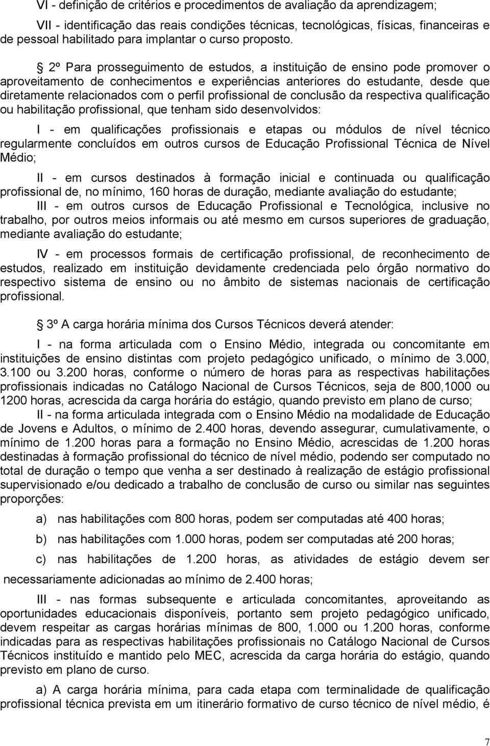 2º Para prosseguimento de estudos, a instituição de ensino pode promover o aproveitamento de conhecimentos e experiências anteriores do estudante, desde que diretamente relacionados com o perfil