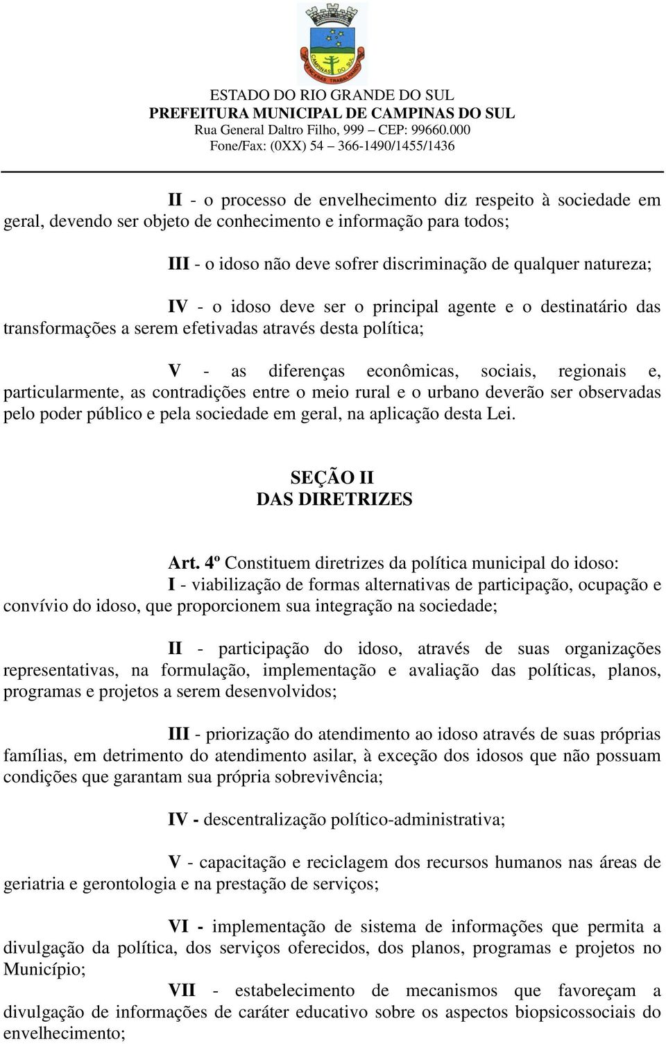 entre o meio rural e o urbano deverão ser observadas pelo poder público e pela sociedade em geral, na aplicação desta Lei. SEÇÃO II DAS DIRETRIZES Art.