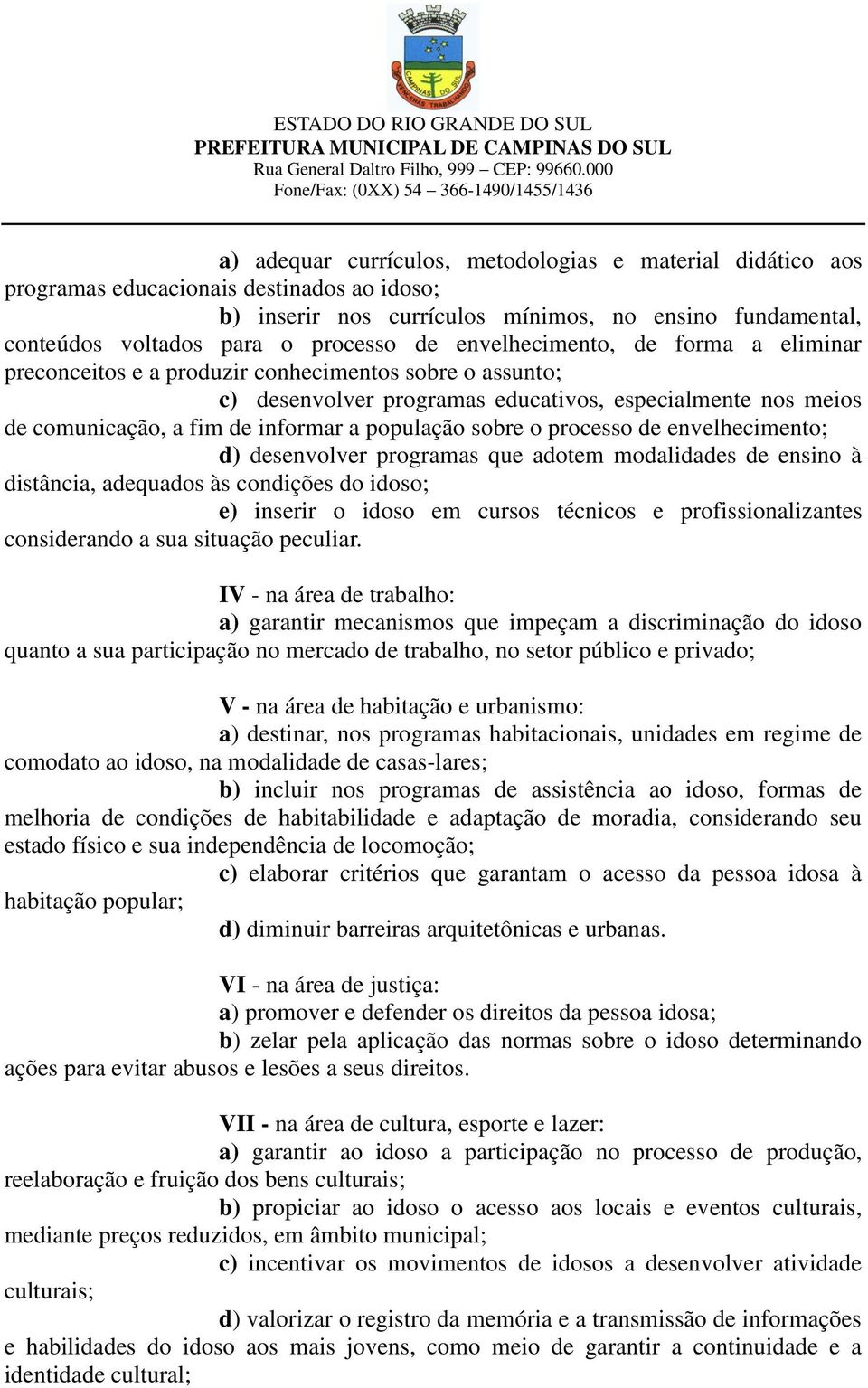 sobre o processo de envelhecimento; d) desenvolver programas que adotem modalidades de ensino à distância, adequados às condições do idoso; e) inserir o idoso em cursos técnicos e profissionalizantes