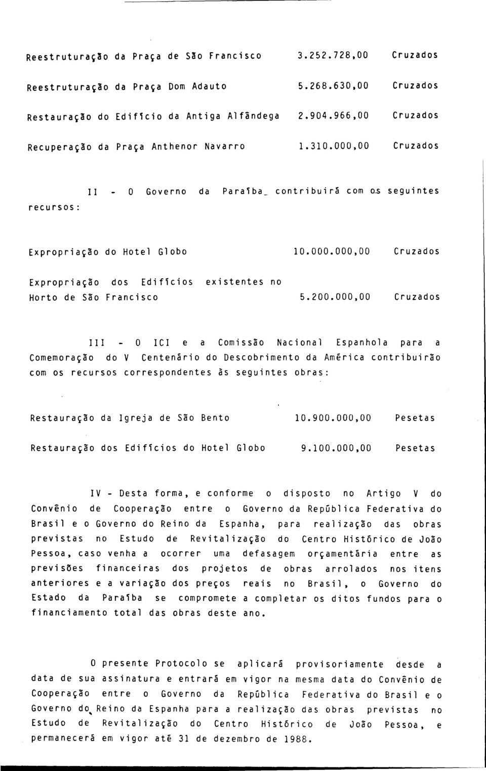 200.000,00 Cruzados III - O ICI e a Comissão Nacional Espanhola para a Comemoração do V Centenário do Descobrimento da América contribuirão com os recursos correspondentes às seguintes obras: