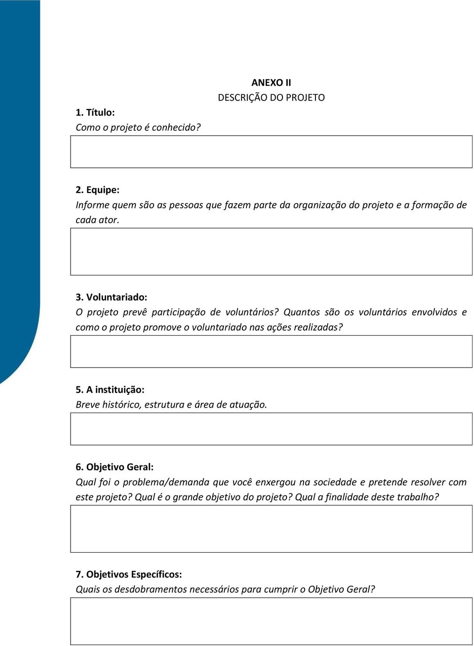 Quantos são os voluntários envolvidos e como o projeto promove o voluntariado nas ações realizadas? 5. A instituição: Breve histórico, estrutura e área de atuação. 6.