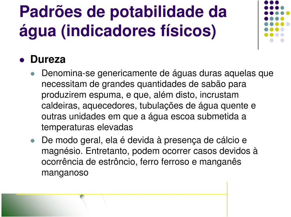 quente e outras unidades em que a água escoa submetida a temperaturas elevadas De modo geral, ela é devida à