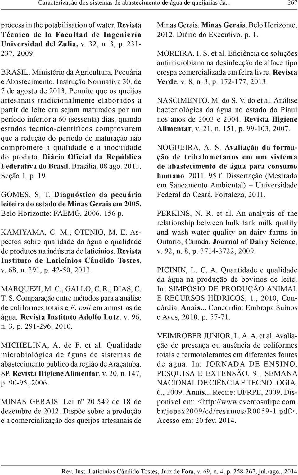 Permite que os queijos artesanais tradicionalmente elaborados a partir de leite cru sejam maturados por um período inferior a 60 (sessenta) dias, quando estudos técnico-científicos comprovarem que a