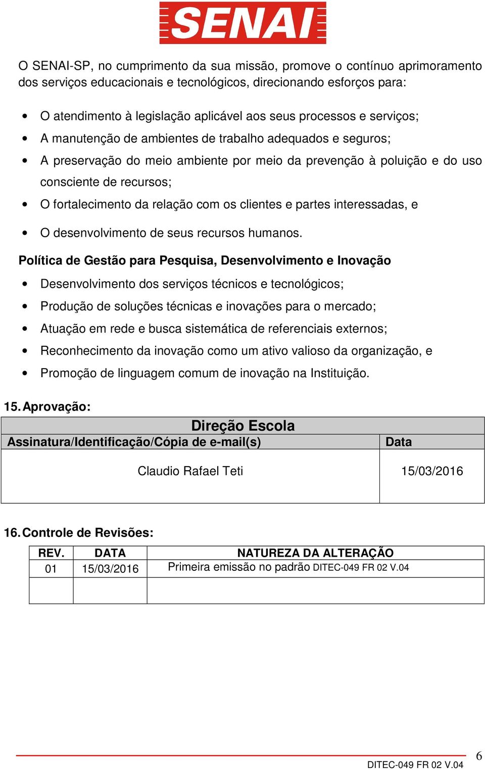 relação com os clientes e partes interessadas, e O desenvolvimento de seus recursos humanos.