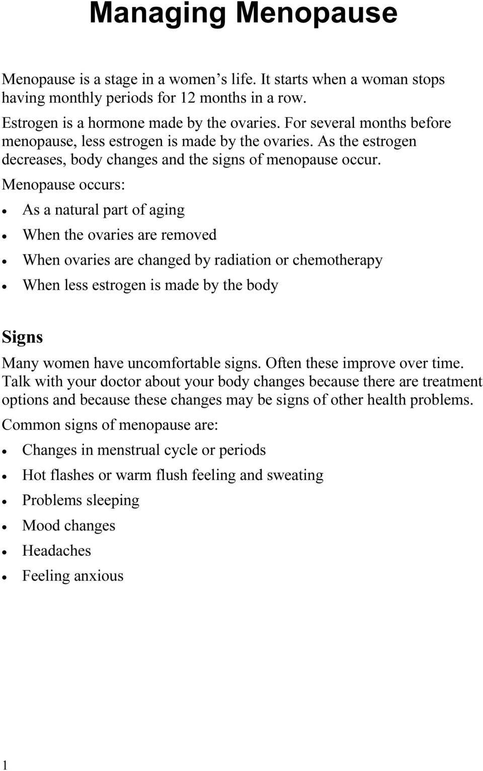 Menopause occurs: As a natural part of aging When the ovaries are removed When ovaries are changed by radiation or chemotherapy When less estrogen is made by the body Signs Many women have