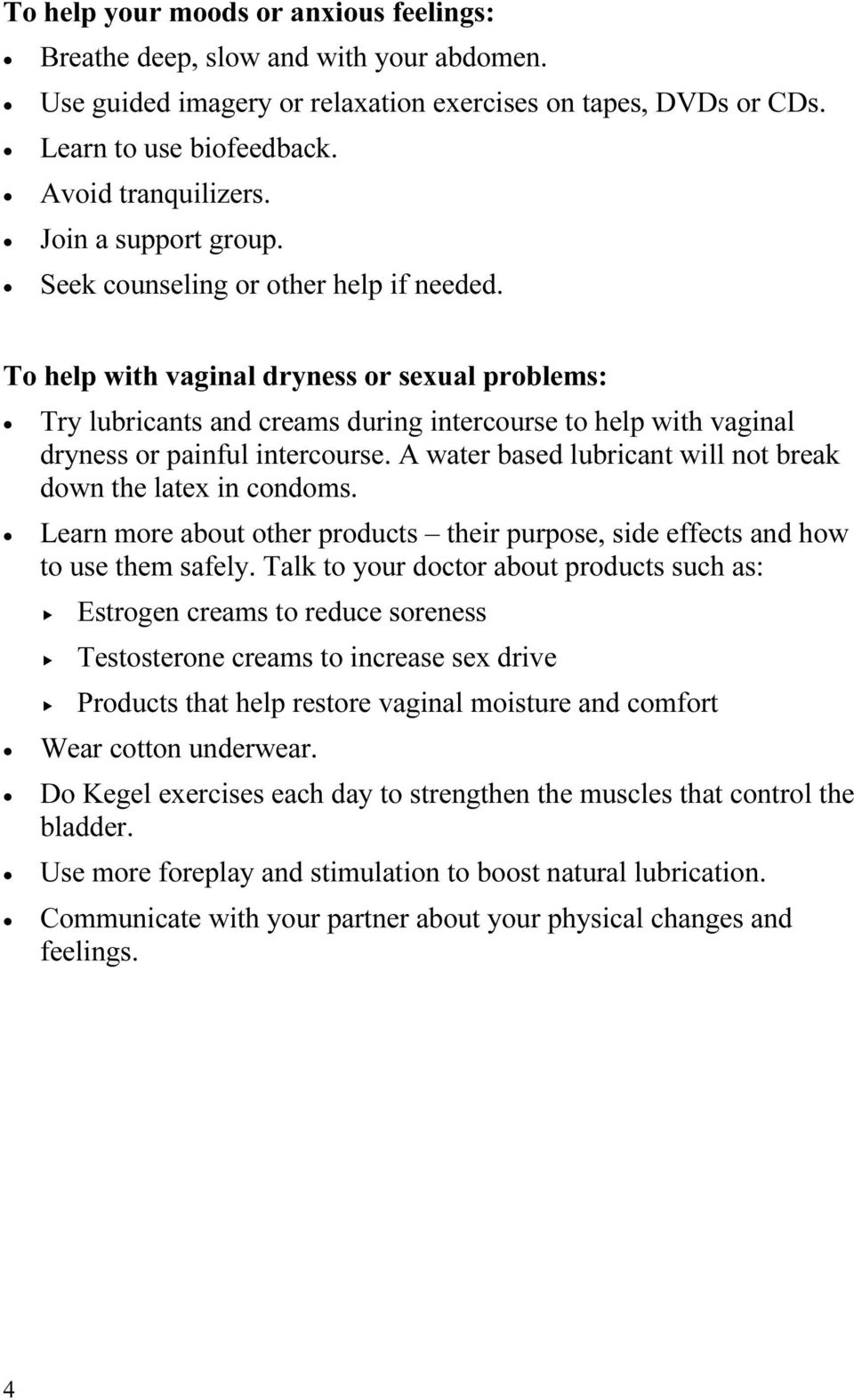 To help with vaginal dryness or sexual problems: Try lubricants and creams during intercourse to help with vaginal dryness or painful intercourse.