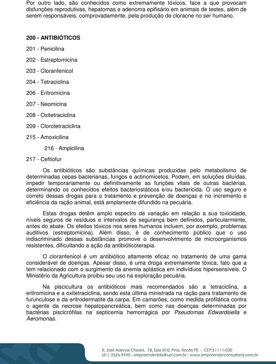 200 - ANTIBIÓTICOS 201 - Penicilina 202 - Estreptomicina 203 - Cloranfenicol 204 - Tetraciclina 206 - Eritromicina 207 - Neomicina 208 - Oxitetraciclina 209 - Clorotetraciclina 215 - Amoxicilina 217