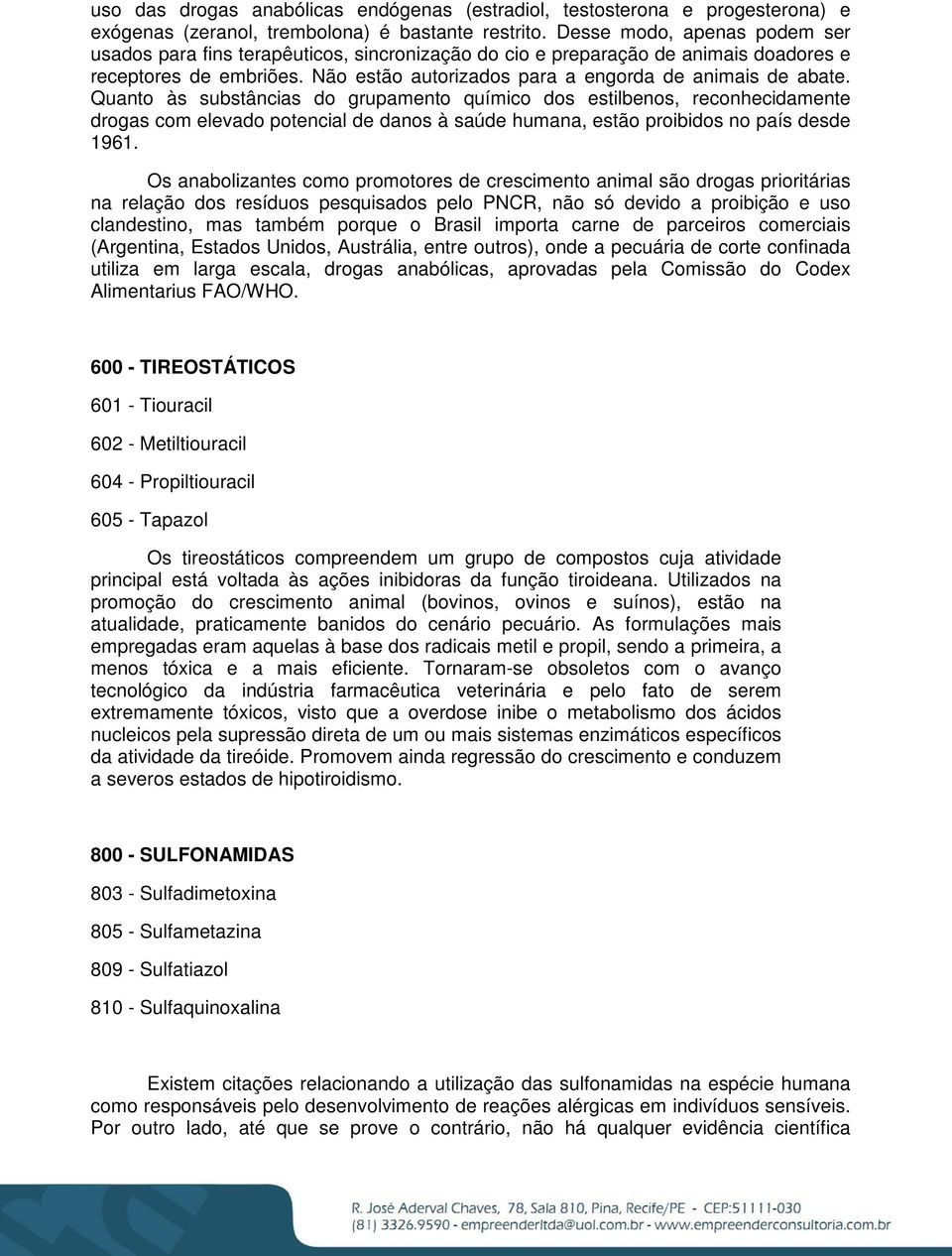 Quanto às substâncias do grupamento químico dos estilbenos, reconhecidamente drogas com elevado potencial de danos à saúde humana, estão proibidos no país desde 1961.