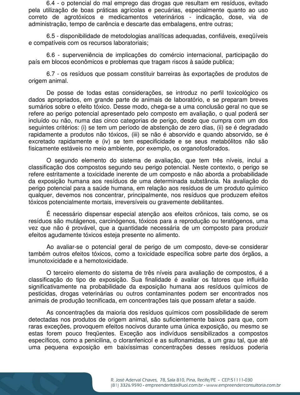 5 - disponibilidade de metodologias analíticas adequadas, confiáveis, exeqüíveis e compatíveis com os recursos laboratoriais; 6.