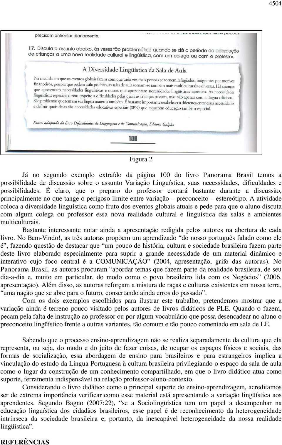 A atividade coloca a diversidade linguística como fruto dos eventos globais atuais e pede para que o aluno discuta com algum colega ou professor essa nova realidade cultural e linguística das salas e