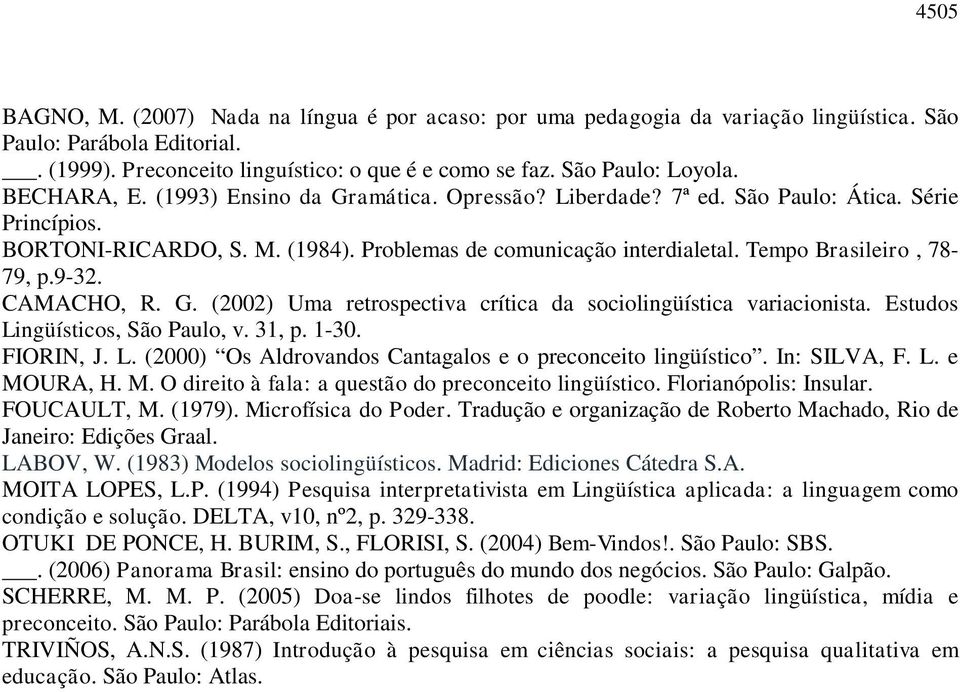 Tempo Brasileiro, 78-79, p.9-32. CAMACHO, R. G. (2002) Uma retrospectiva crítica da sociolingüística variacionista. Estudos Lingüísticos, São Paulo, v. 31, p. 1-30. FIORIN, J. L. (2000) Os Aldrovandos Cantagalos e o preconceito lingüístico.