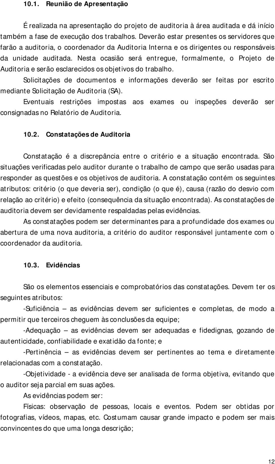 Nesta ocasião será entregue, formalmente, o Projeto de Auditoria e serão esclarecidos os objetivos do trabalho.