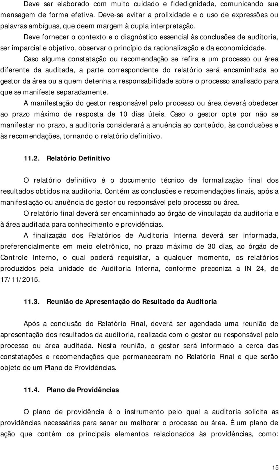 Deve fornecer o contexto e o diagnóstico essencial às conclusões de auditoria, ser imparcial e objetivo, observar o princípio da racionalização e da economicidade.