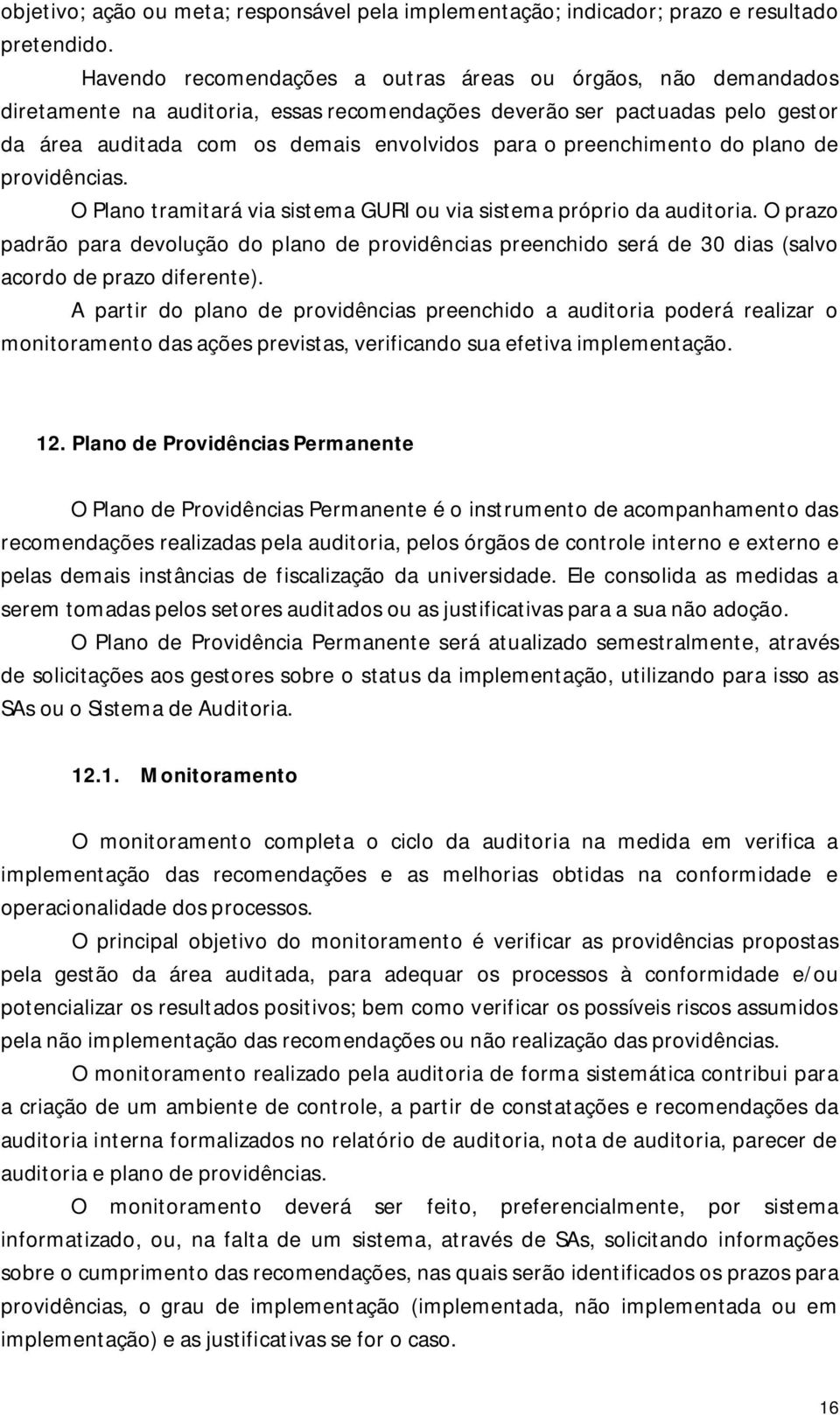 preenchimento do plano de providências. O Plano tramitará via sistema GURI ou via sistema próprio da auditoria.