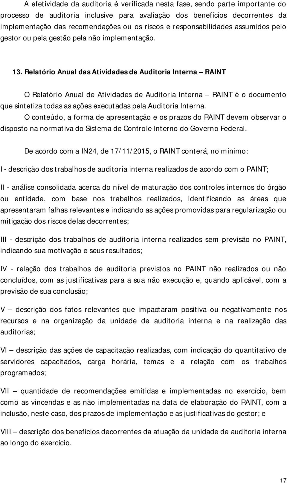 Relatório Anual das Atividades de Auditoria Interna RAINT O Relatório Anual de Atividades de Auditoria Interna RAINT é o documento que sintetiza todas as ações executadas pela Auditoria Interna.