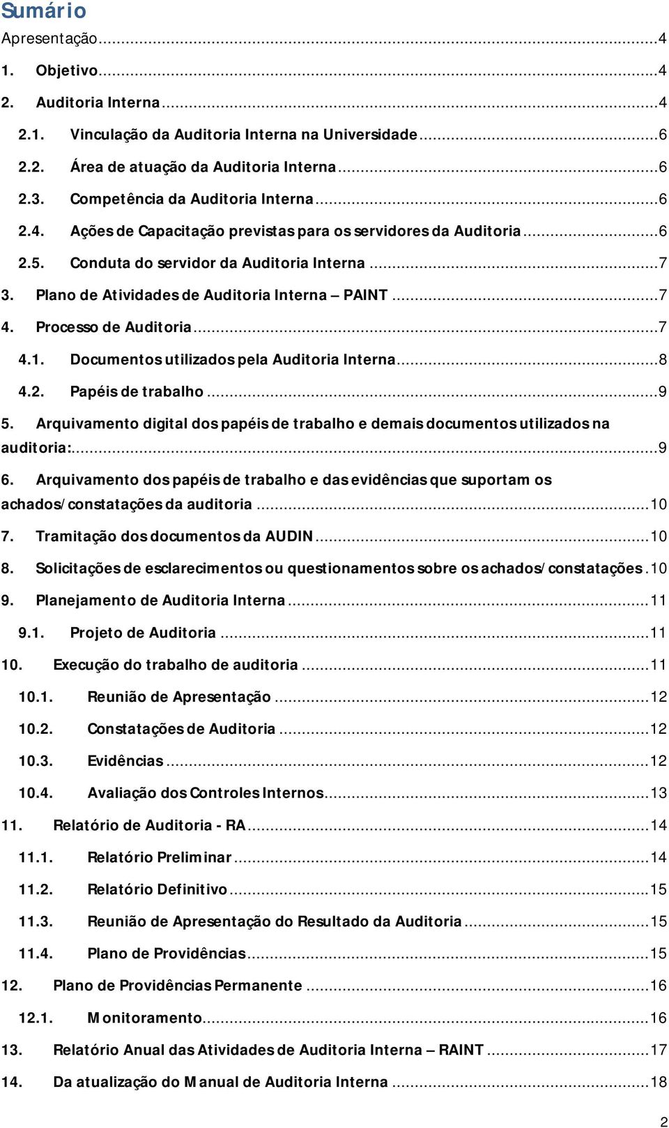 Plano de Atividades de Auditoria Interna PAINT... 7 4. Processo de Auditoria... 7 4.1. Documentos utilizados pela Auditoria Interna... 8 4.2. Papéis de trabalho... 9 5.