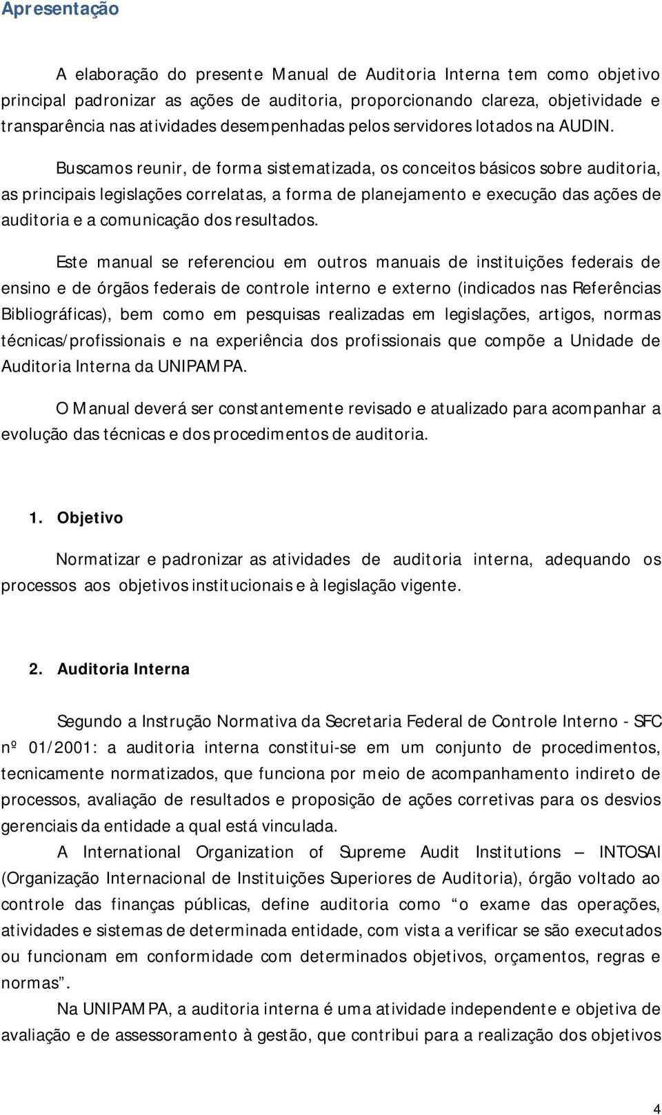 Buscamos reunir, de forma sistematizada, os conceitos básicos sobre auditoria, as principais legislações correlatas, a forma de planejamento e execução das ações de auditoria e a comunicação dos