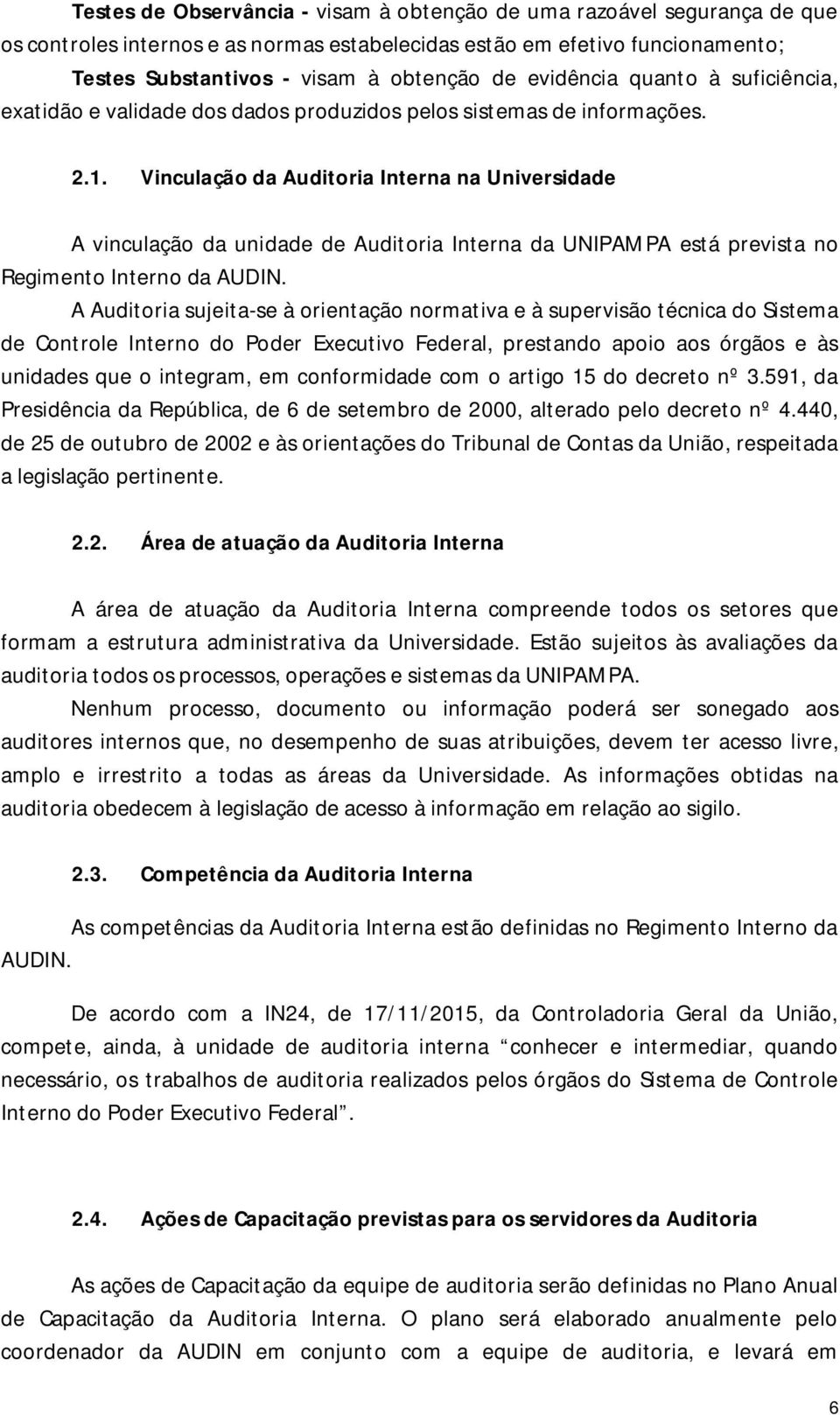 Vinculação da Auditoria Interna na Universidade A vinculação da unidade de Auditoria Interna da UNIPAMPA está prevista no Regimento Interno da AUDIN.