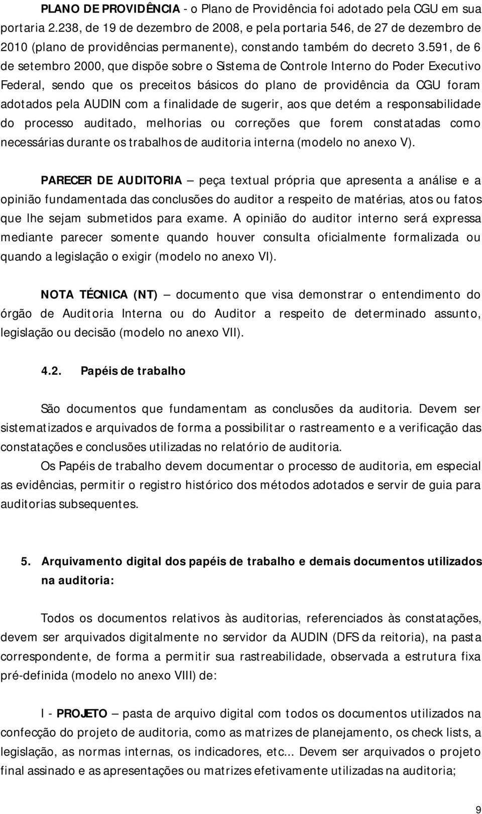 591, de 6 de setembro 2000, que dispõe sobre o Sistema de Controle Interno do Poder Executivo Federal, sendo que os preceitos básicos do plano de providência da CGU foram adotados pela AUDIN com a