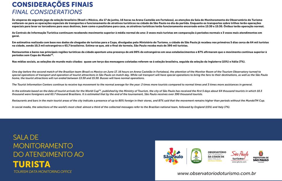 Enquanto os transportes sobre trilhos terão operações especiais para levar os torcedores para seus destinos, bem como o paulistano para casa, os atrativos turísticos terão funcionamento encerrado