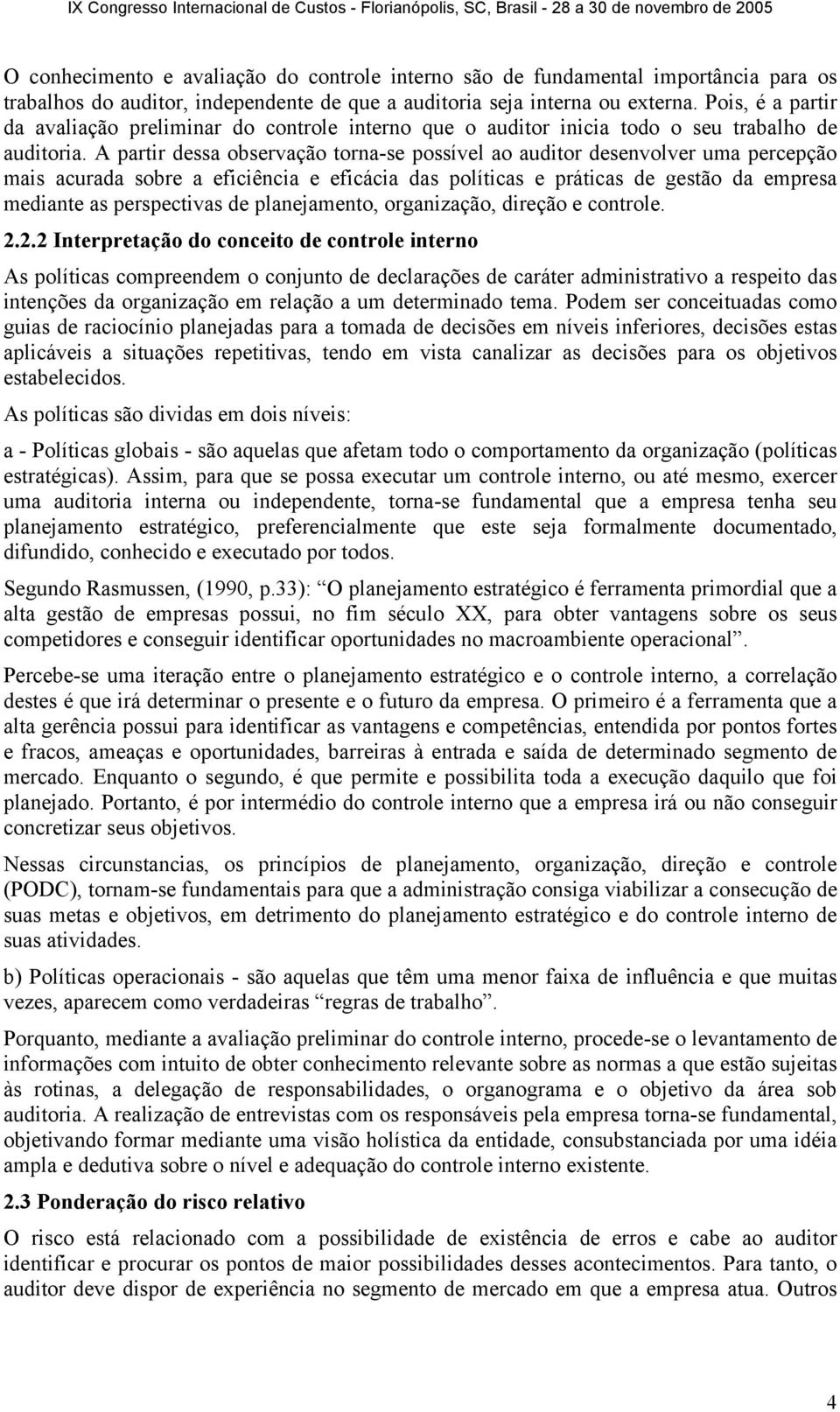 A partir dessa observação torna-se possível ao auditor desenvolver uma percepção mais acurada sobre a eficiência e eficácia das políticas e práticas de gestão da empresa mediante as perspectivas de