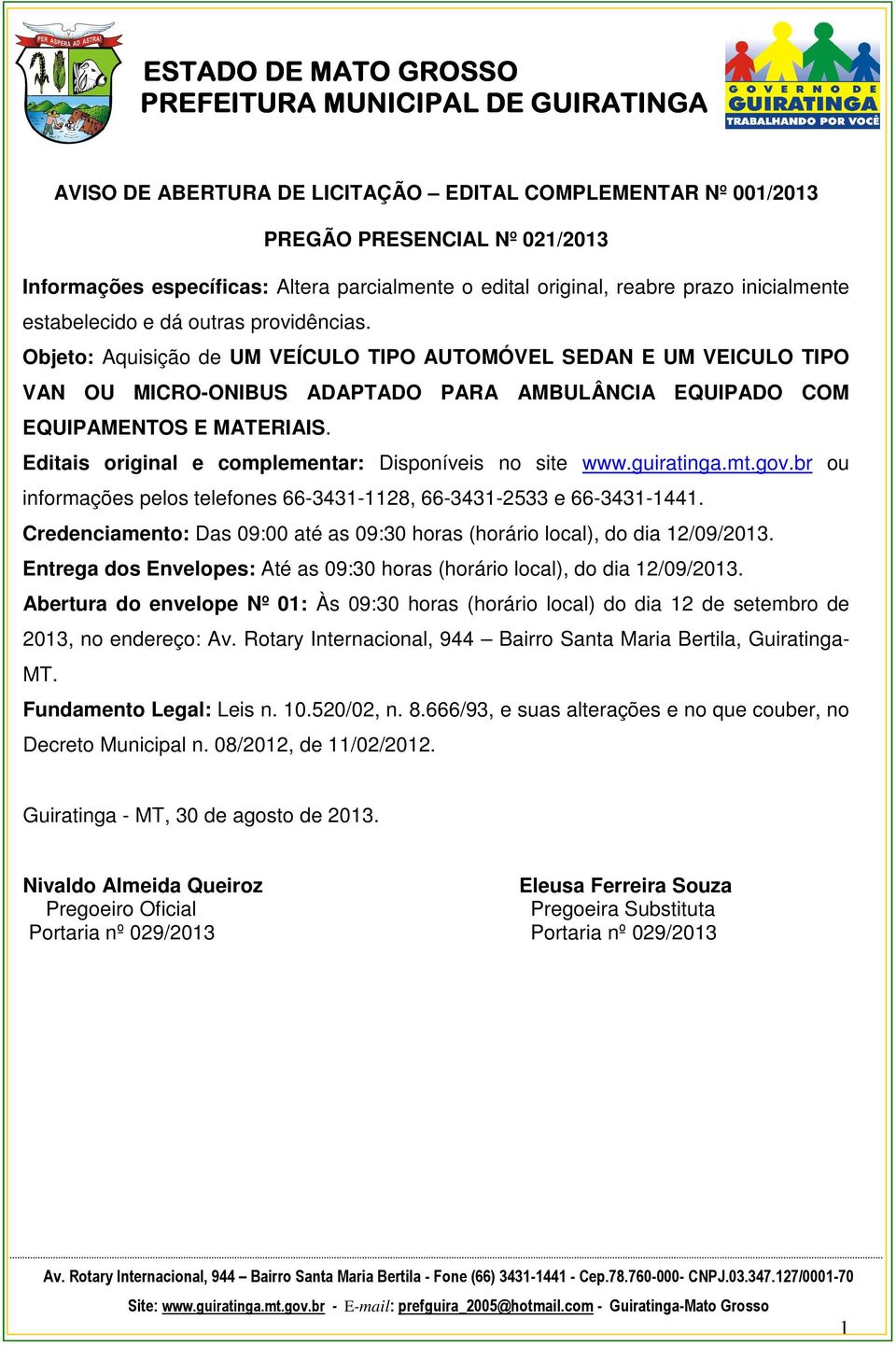 Editais original e complementar: Disponíveis no site www.guiratinga.mt.gov.br ou informações pelos telefones 66-3431-1128, 66-3431-2533 e 66-3431-1441.