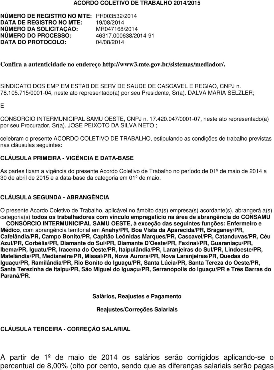 78.105.715/0001-04, neste ato representado(a) por seu Presidente, Sr(a). DALVA MARIA SELZLER; E CONSORCIO INTERMUNICIPAL SAMU OESTE, CNPJ n. 17.420.