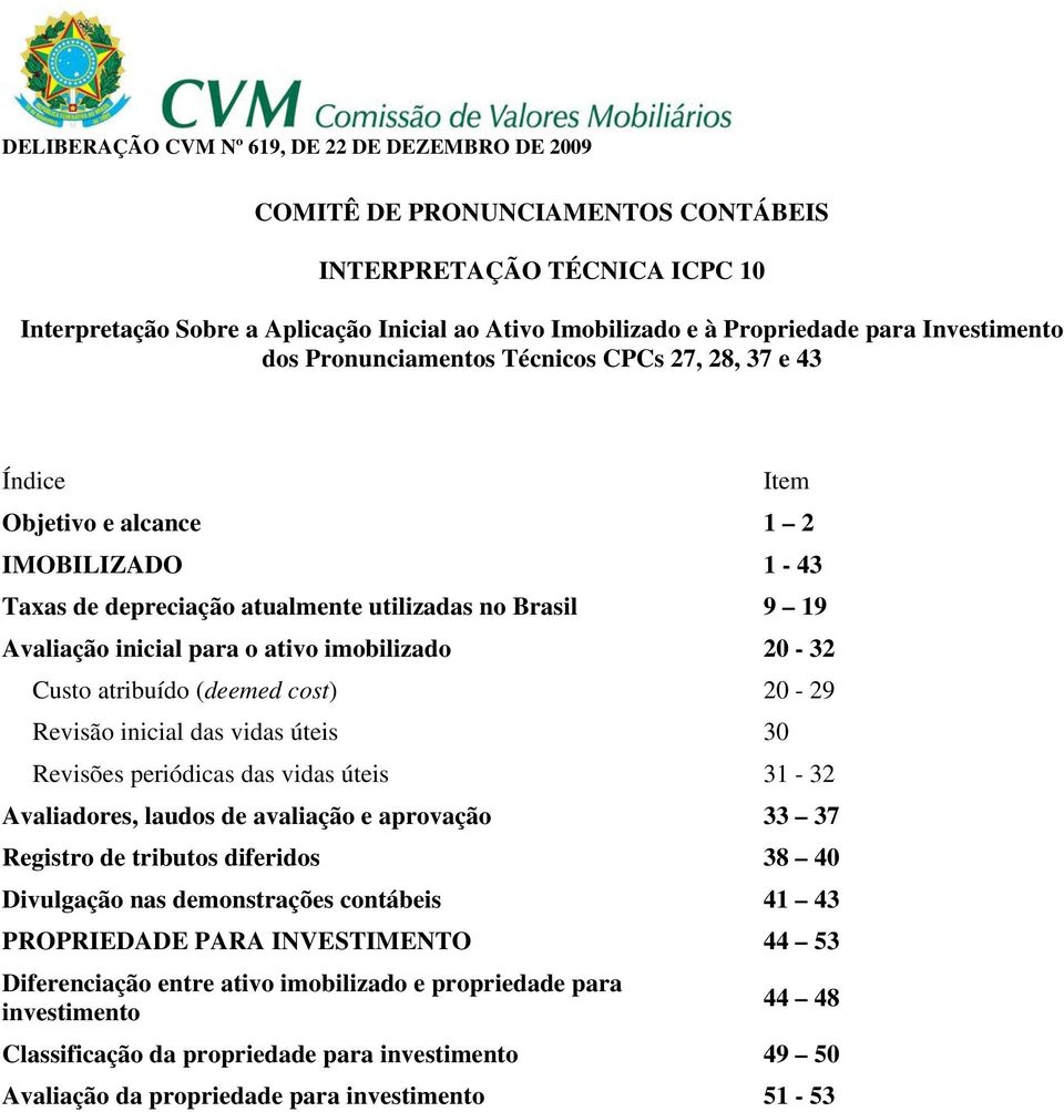 cost) 20-29 Revisão inicial das vidas úteis 30 Revisões periódicas das vidas úteis 31-32 Avaliadores, laudos de avaliação e aprovação 33 37 Registro de tributos diferidos 38 40 Divulgação nas