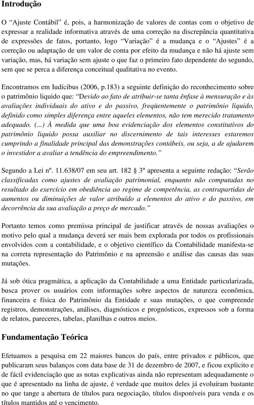 primeiro fato dependente do segundo, sem que se perca a diferença conceitual qualitativa no evento. Encontramos em Iudícibus (2006, p.