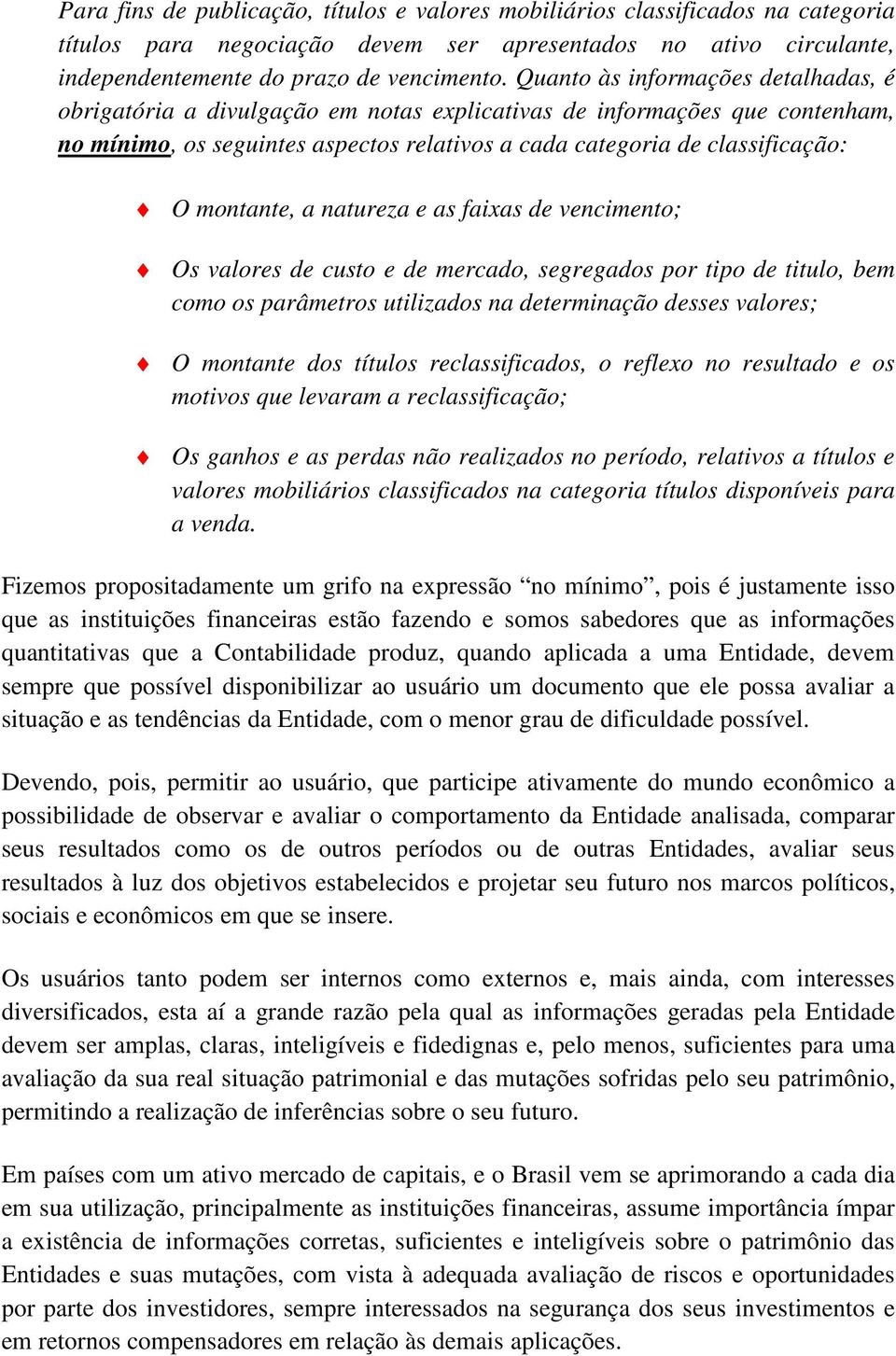 montante, a natureza e as faixas de vencimento; Os valores de custo e de mercado, segregados por tipo de titulo, bem como os parâmetros utilizados na determinação desses valores; O montante dos