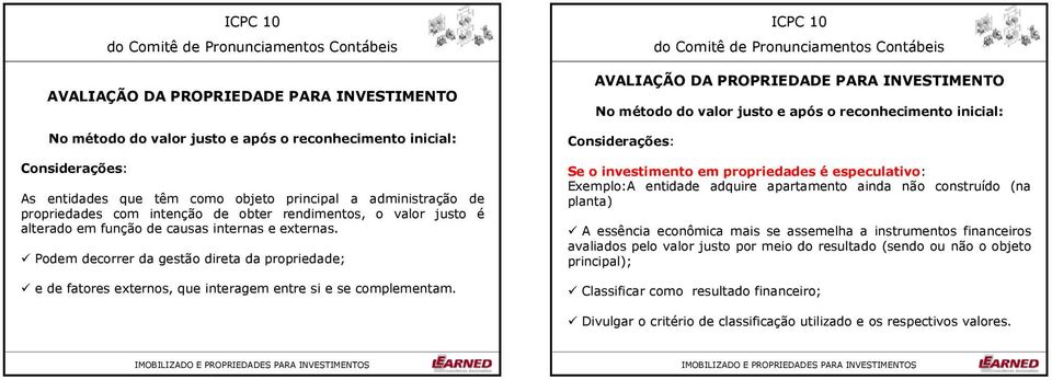 AVALIAÇÃO A PROPRIEAE PARA INVESTIMENTO onsiderações: Se o investimento em propriedades é especulativo: Exemplo:A entidade adquire apartamento ainda não construído (na planta) A essência