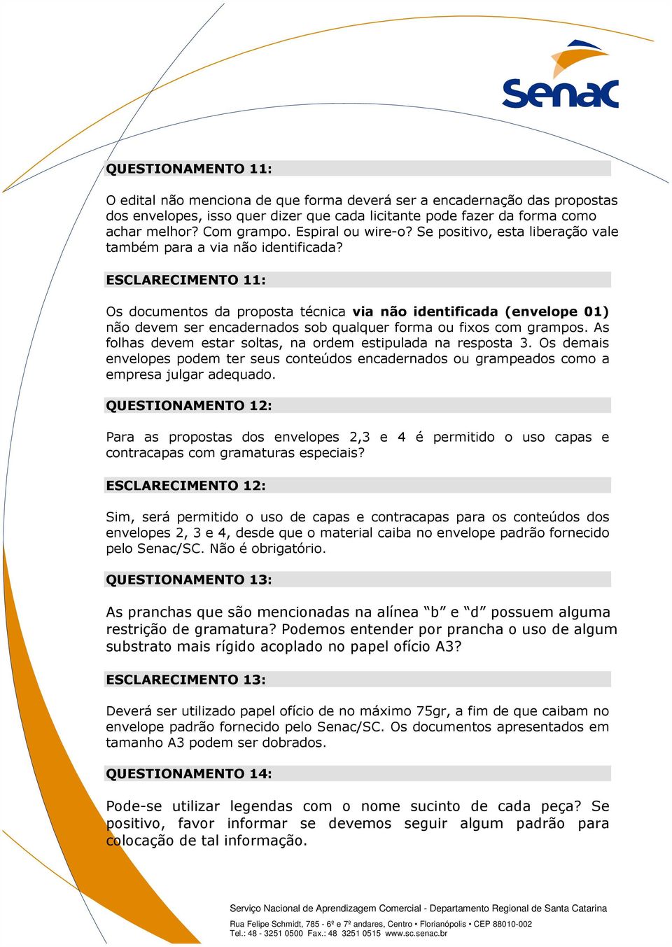 ESCLARECIMENTO 11: Os documentos da proposta técnica via não identificada (envelope 01) não devem ser encadernados sob qualquer forma ou fixos com grampos.