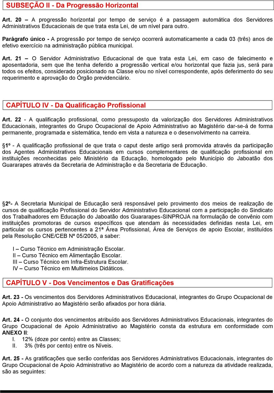 Parágrafo único - A progressão por tempo de serviço ocorrerá automaticamente a cada 03 (três) anos de efetivo exercício na administração pública municipal. Art.