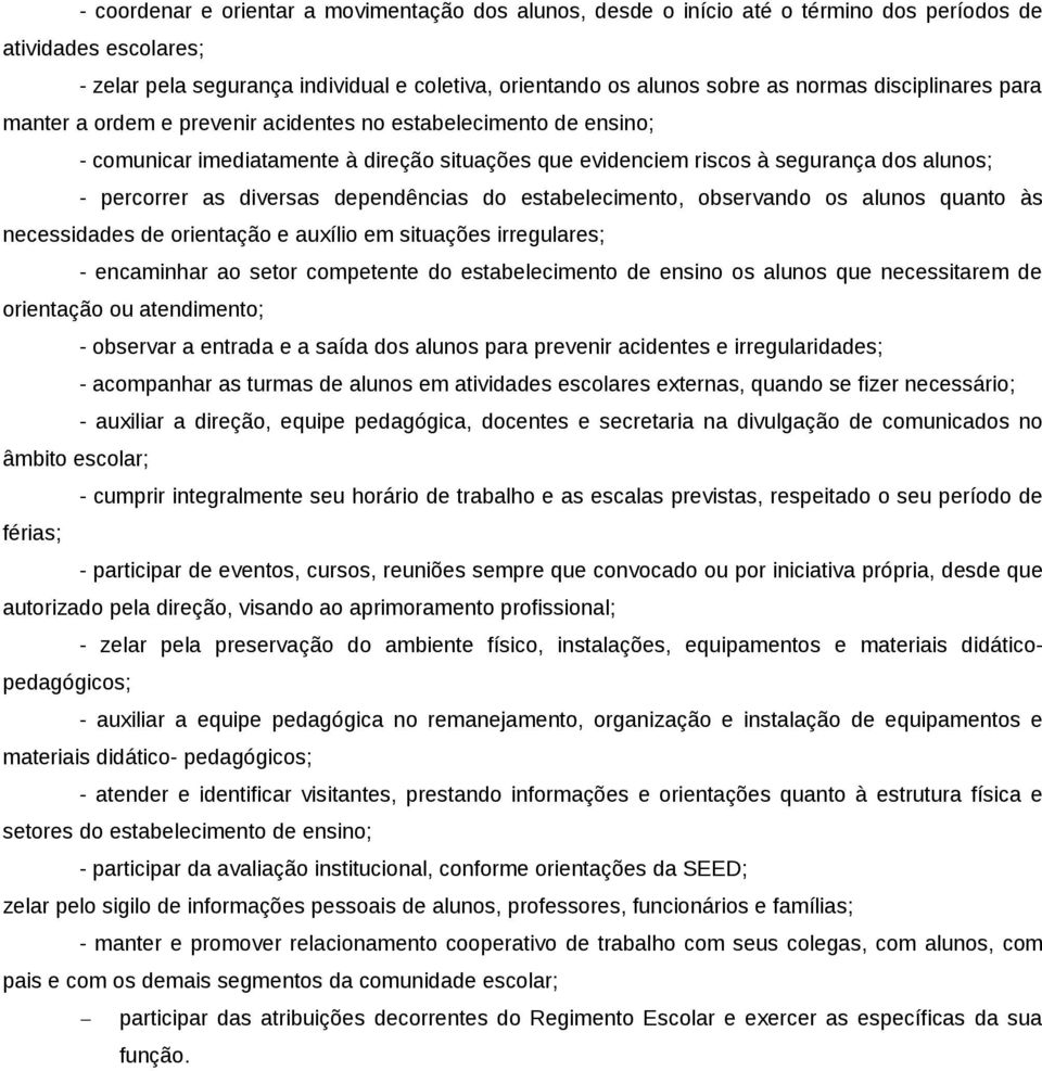 diversas dependências do estabelecimento, observando os alunos quanto às necessidades de orientação e auxílio em situações irregulares; - encaminhar ao setor competente do estabelecimento de ensino